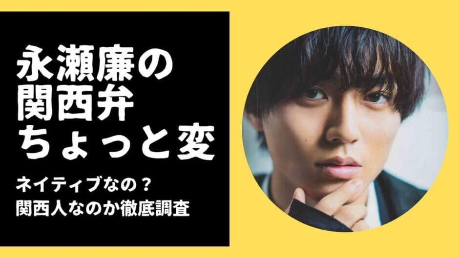 永瀬廉の関西弁が変なのはなぜ 実は関西歴が長い エセ関西弁と言われる理由 気になるマガジンdogyear