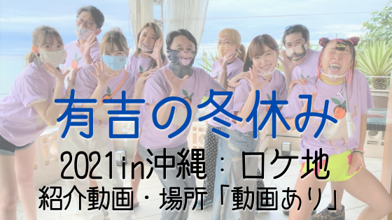 有吉の冬休みのロケ地はここだ 21年in沖縄 画像で特定 気になるマガジンdogyear