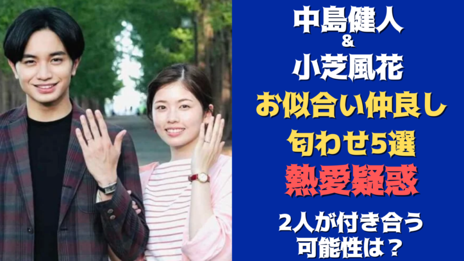 小芝風花と中島健人 お似合い 仲良し 熱愛の真相まとめ 気になるマガジンdogyear